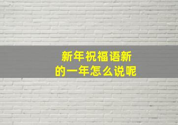 新年祝福语新的一年怎么说呢