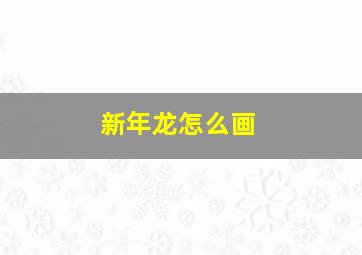 新年龙怎么画