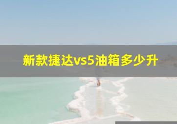 新款捷达vs5油箱多少升