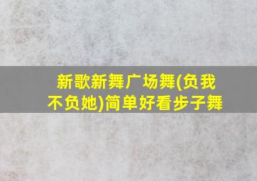 新歌新舞广场舞(负我不负她)简单好看步子舞