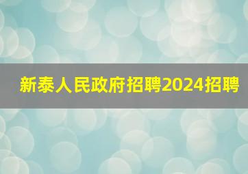 新泰人民政府招聘2024招聘