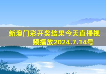 新澳门彩开奖结果今天直播视频播放2024.7.14号