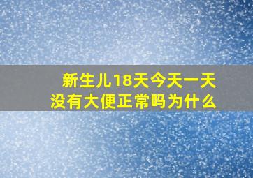 新生儿18天今天一天没有大便正常吗为什么