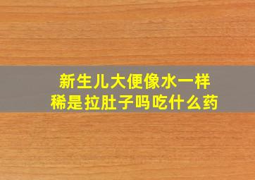 新生儿大便像水一样稀是拉肚子吗吃什么药