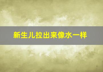 新生儿拉出来像水一样