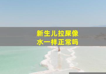 新生儿拉屎像水一样正常吗