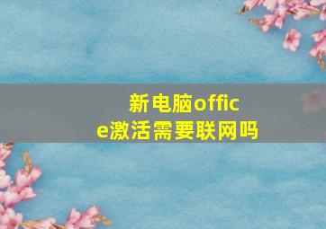 新电脑office激活需要联网吗