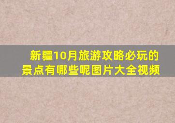 新疆10月旅游攻略必玩的景点有哪些呢图片大全视频