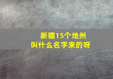 新疆15个地州叫什么名字来的呀