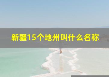 新疆15个地州叫什么名称