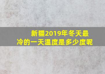 新疆2019年冬天最冷的一天温度是多少度呢