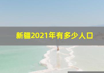 新疆2021年有多少人口