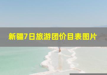 新疆7日旅游团价目表图片