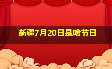 新疆7月20日是啥节日