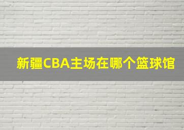 新疆CBA主场在哪个篮球馆