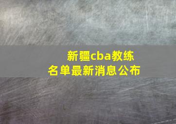 新疆cba教练名单最新消息公布