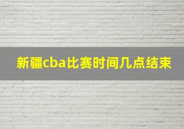 新疆cba比赛时间几点结束