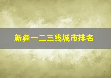 新疆一二三线城市排名