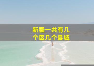 新疆一共有几个区几个县城