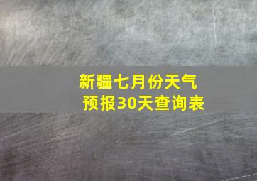 新疆七月份天气预报30天查询表