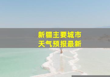 新疆主要城市天气预报最新