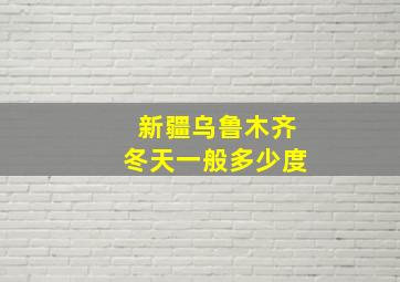 新疆乌鲁木齐冬天一般多少度