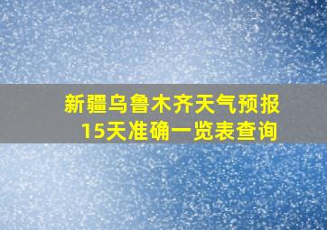 新疆乌鲁木齐天气预报15天准确一览表查询