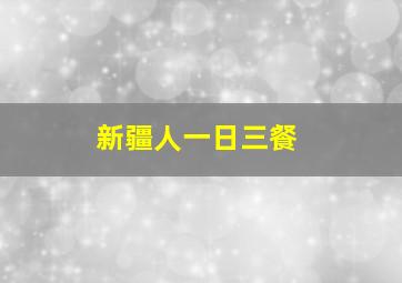 新疆人一日三餐