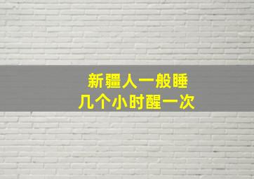 新疆人一般睡几个小时醒一次