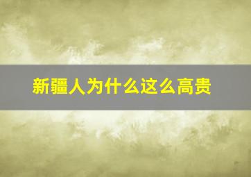 新疆人为什么这么高贵