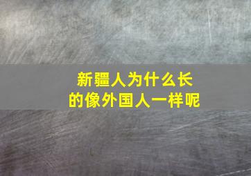 新疆人为什么长的像外国人一样呢