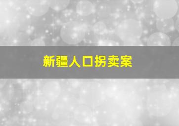 新疆人口拐卖案