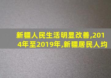 新疆人民生活明显改善,2014年至2019年,新疆居民人均