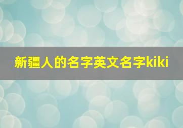 新疆人的名字英文名字kiki