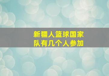 新疆人篮球国家队有几个人参加