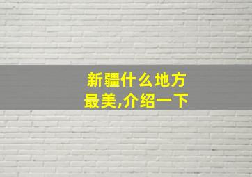 新疆什么地方最美,介绍一下