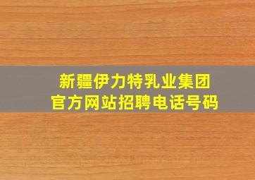 新疆伊力特乳业集团官方网站招聘电话号码