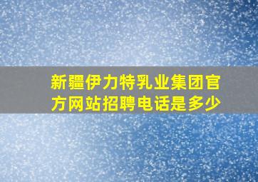 新疆伊力特乳业集团官方网站招聘电话是多少