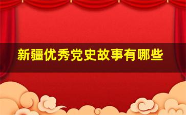 新疆优秀党史故事有哪些