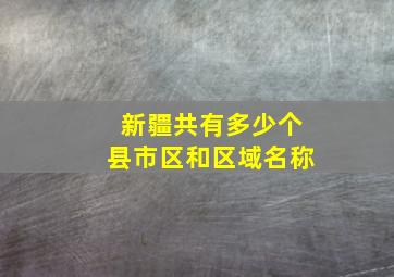 新疆共有多少个县市区和区域名称