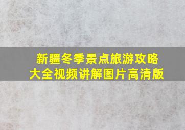 新疆冬季景点旅游攻略大全视频讲解图片高清版