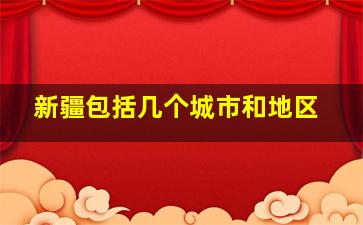 新疆包括几个城市和地区