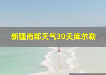 新疆南部天气30天库尔勒