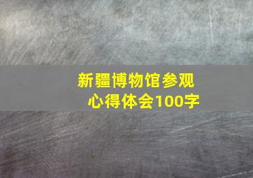 新疆博物馆参观心得体会100字