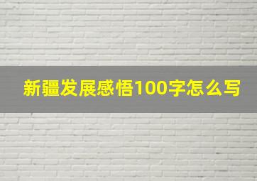 新疆发展感悟100字怎么写