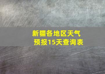 新疆各地区天气预报15天查询表