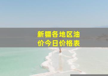 新疆各地区油价今日价格表