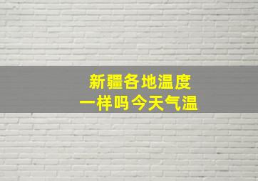 新疆各地温度一样吗今天气温