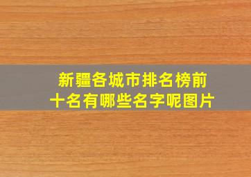 新疆各城市排名榜前十名有哪些名字呢图片