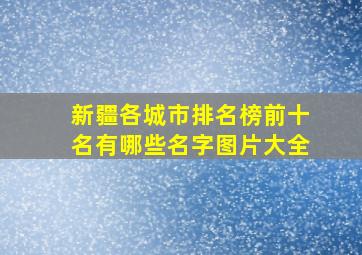 新疆各城市排名榜前十名有哪些名字图片大全